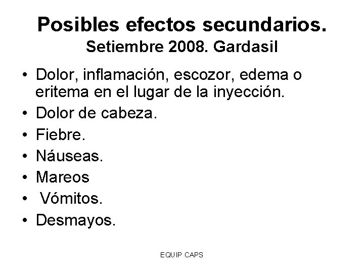 Posibles efectos secundarios. Setiembre 2008. Gardasil • Dolor, inflamación, escozor, edema o eritema en