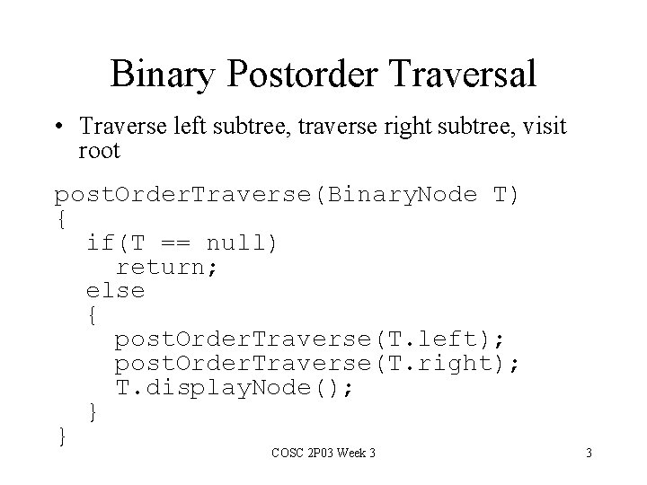 Binary Postorder Traversal • Traverse left subtree, traverse right subtree, visit root post. Order.