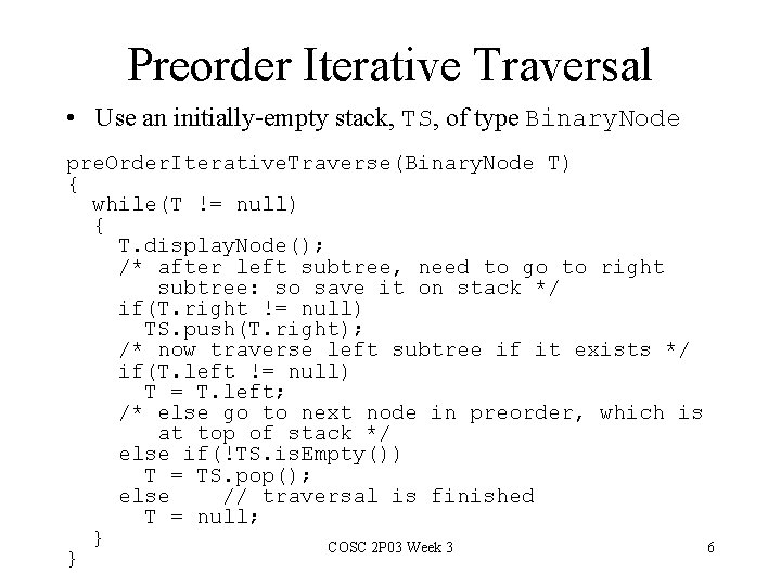 Preorder Iterative Traversal • Use an initially-empty stack, TS, of type Binary. Node pre.