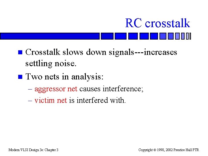 RC crosstalk Crosstalk slows down signals---increases settling noise. n Two nets in analysis: n