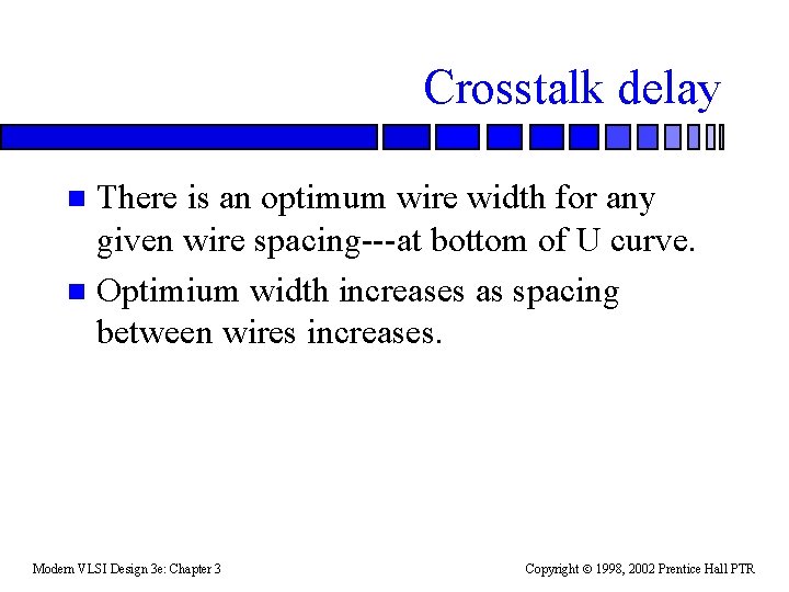 Crosstalk delay There is an optimum wire width for any given wire spacing---at bottom