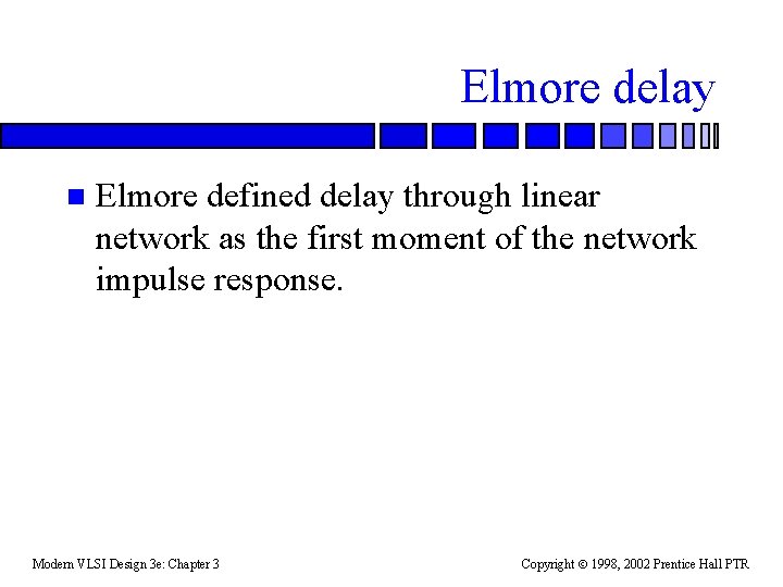 Elmore delay n Elmore defined delay through linear network as the first moment of