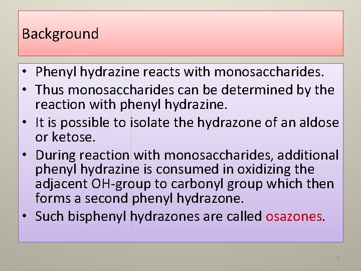Background • Phenyl hydrazine reacts with monosaccharides. • Thus monosaccharides can be determined by