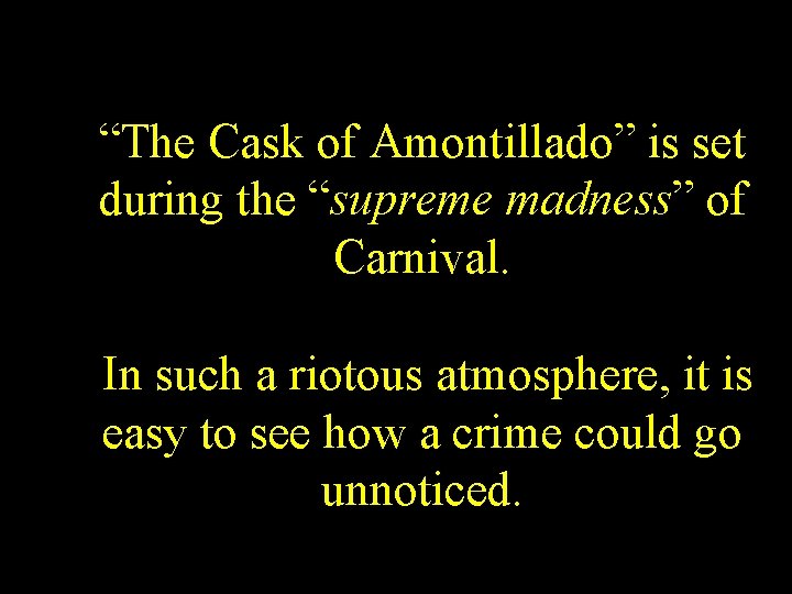 “The Cask of Amontillado” is set during the “supreme madness” of Carnival. In such