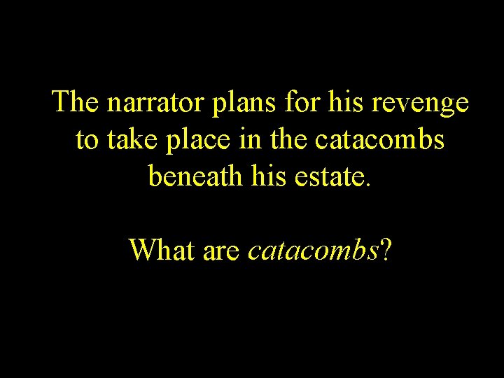 The narrator plans for his revenge to take place in the catacombs beneath his