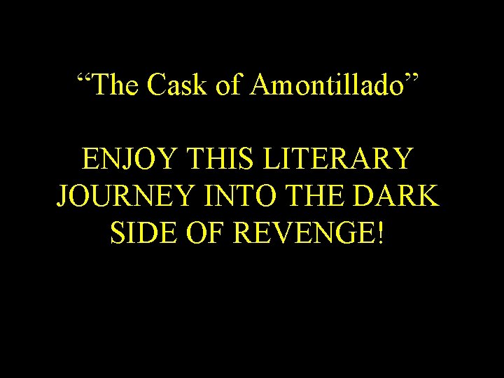 “The Cask of Amontillado” ENJOY THIS LITERARY JOURNEY INTO THE DARK SIDE OF REVENGE!