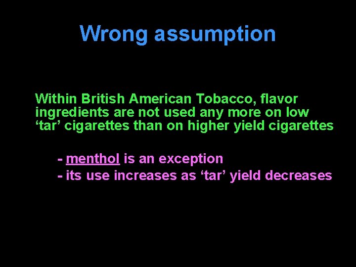 Wrong assumption Within British American Tobacco, flavor ingredients are not used any more on