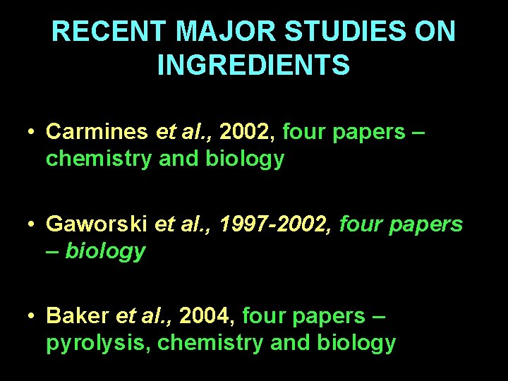 RECENT MAJOR STUDIES ON INGREDIENTS • Carmines et al. , 2002, four papers –