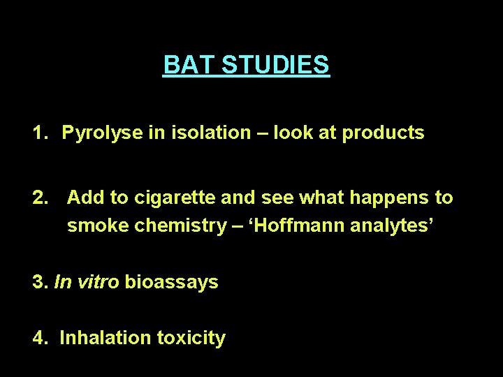 BAT STUDIES 1. Pyrolyse in isolation – look at products 2. Add to cigarette