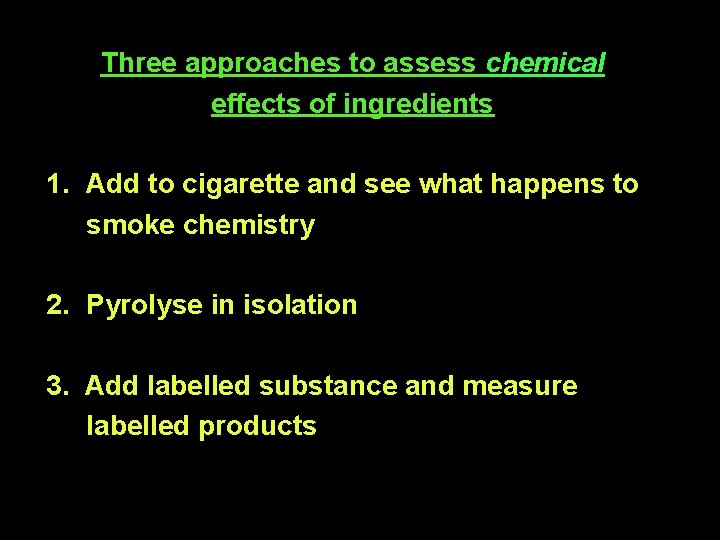 Three approaches to assess chemical effects of ingredients 1. Add to cigarette and see