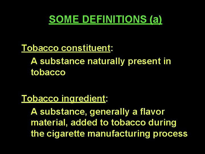 SOME DEFINITIONS (a) Tobacco constituent: A substance naturally present in tobacco Tobacco ingredient: A