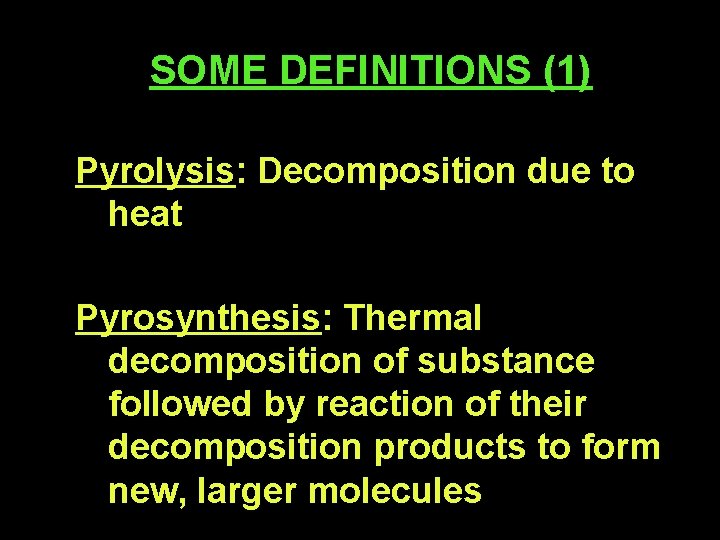 SOME DEFINITIONS (1) Pyrolysis: Decomposition due to heat Pyrosynthesis: Thermal decomposition of substance followed