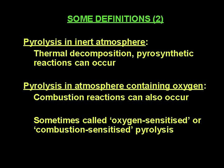 SOME DEFINITIONS (2) Pyrolysis in inert atmosphere: Thermal decomposition, pyrosynthetic reactions can occur Pyrolysis