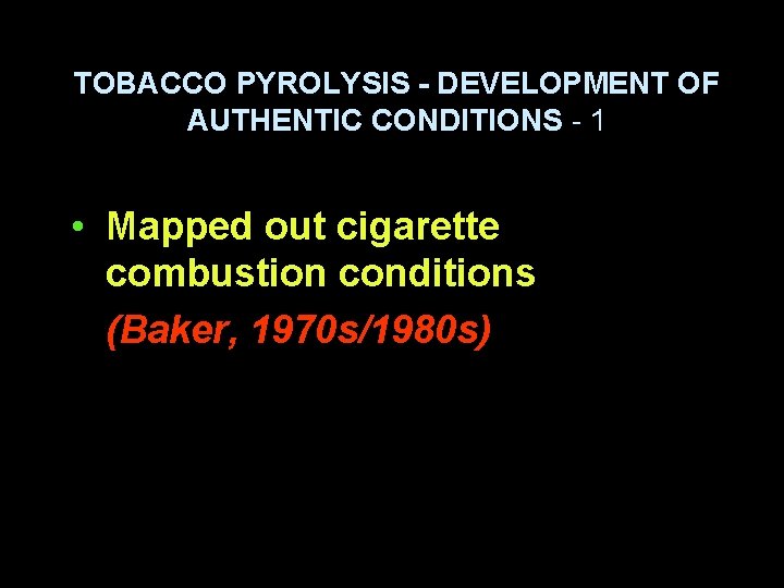 TOBACCO PYROLYSIS - DEVELOPMENT OF AUTHENTIC CONDITIONS - 1 • Mapped out cigarette combustion