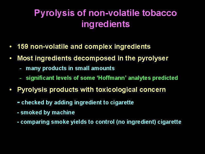 Pyrolysis of non-volatile tobacco ingredients • 159 non-volatile and complex ingredients • Most ingredients