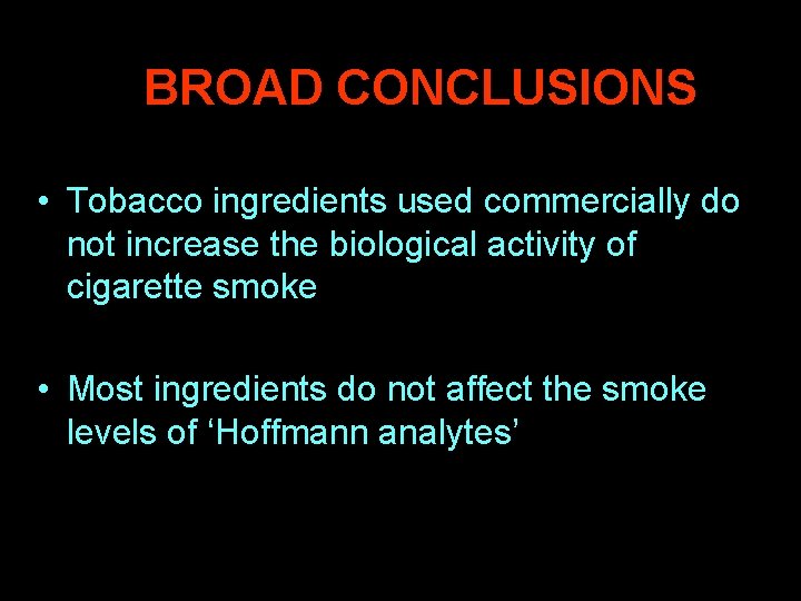 BROAD CONCLUSIONS • Tobacco ingredients used commercially do not increase the biological activity of