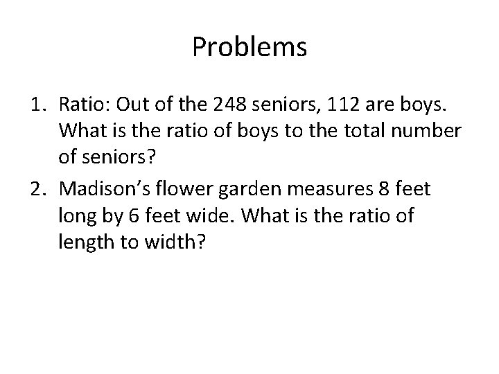 Problems 1. Ratio: Out of the 248 seniors, 112 are boys. What is the