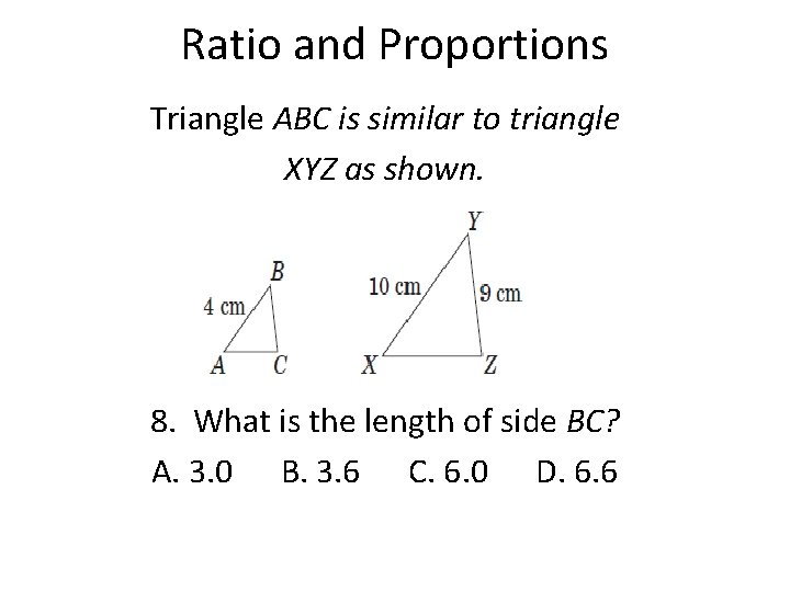Ratio and Proportions Triangle ABC is similar to triangle XYZ as shown. 8. What