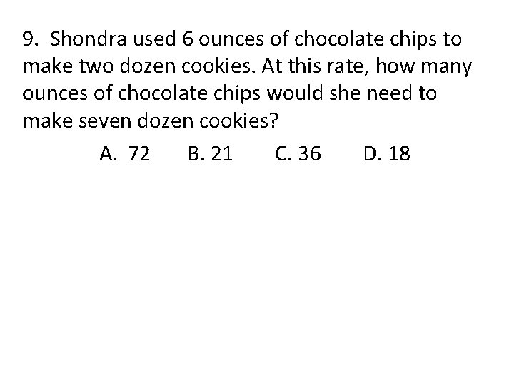 9. Shondra used 6 ounces of chocolate chips to make two dozen cookies. At