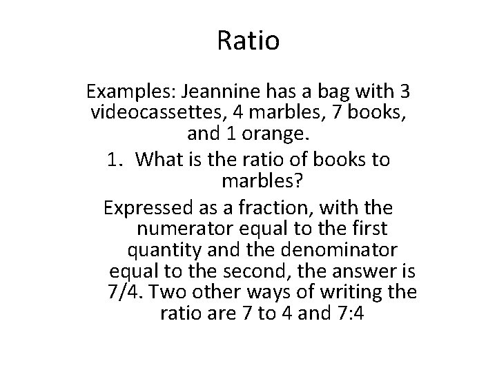 Ratio Examples: Jeannine has a bag with 3 videocassettes, 4 marbles, 7 books, and