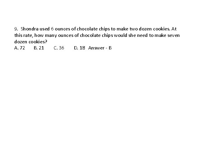9. Shondra used 6 ounces of chocolate chips to make two dozen cookies. At