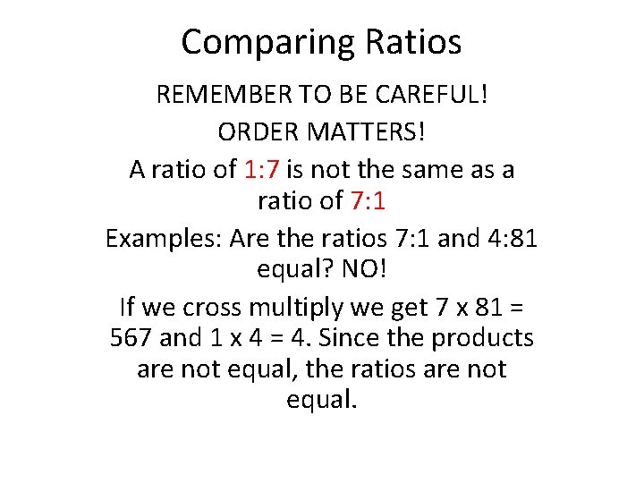 Comparing Ratios REMEMBER TO BE CAREFUL! ORDER MATTERS! A ratio of 1: 7 is