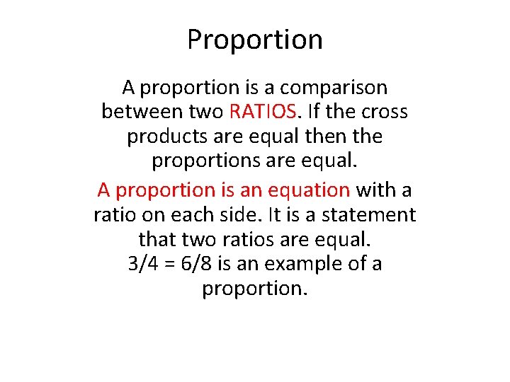 Proportion A proportion is a comparison between two RATIOS. If the cross products are