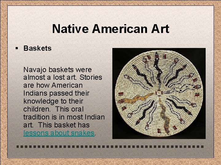 Native American Art § Baskets Navajo baskets were almost a lost art. Stories are