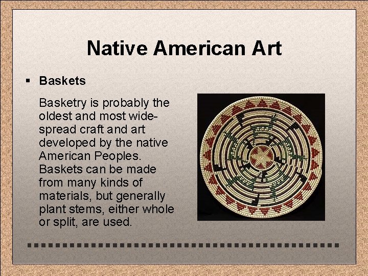 Native American Art § Baskets Basketry is probably the oldest and most widespread craft