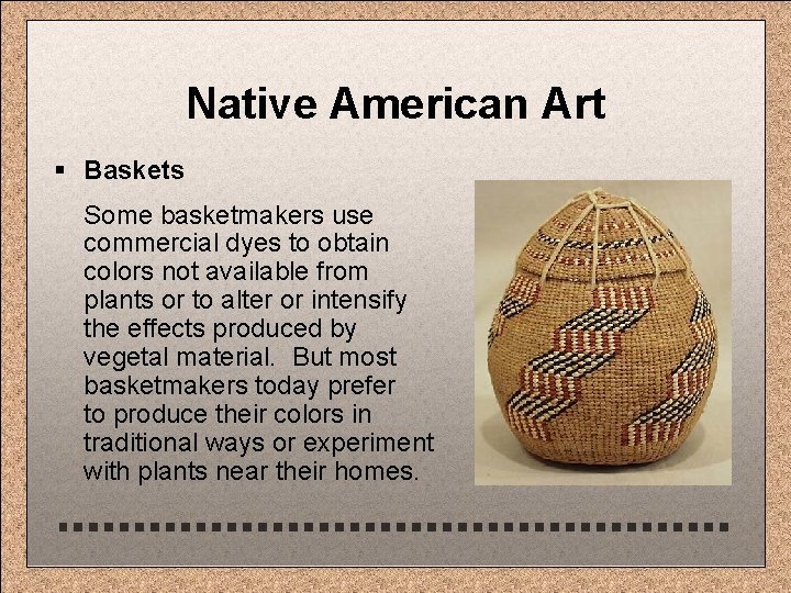 Native American Art § Baskets Some basketmakers use commercial dyes to obtain colors not
