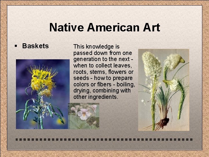 Native American Art § Baskets This knowledge is passed down from one generation to