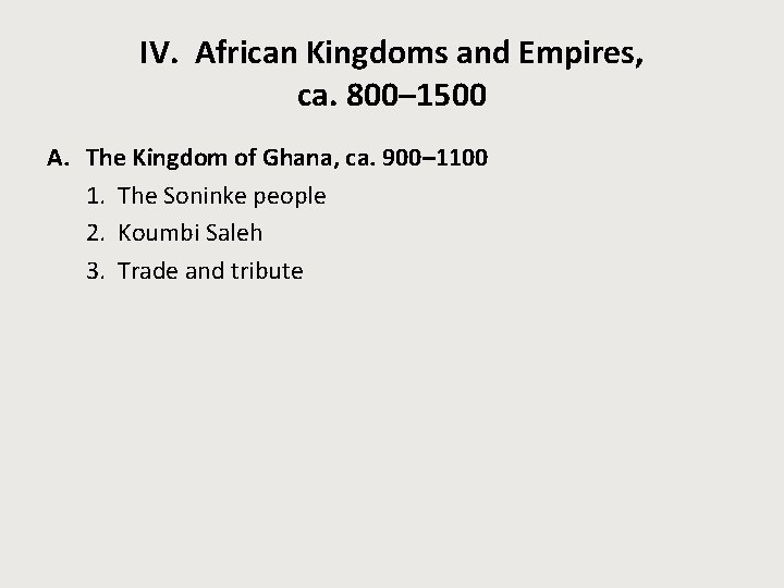 IV. African Kingdoms and Empires, ca. 800– 1500 A. The Kingdom of Ghana, ca.