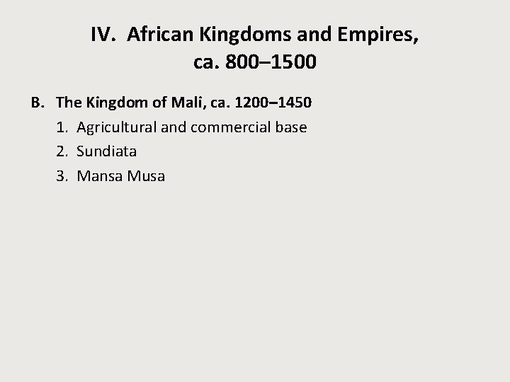 IV. African Kingdoms and Empires, ca. 800– 1500 B. The Kingdom of Mali, ca.