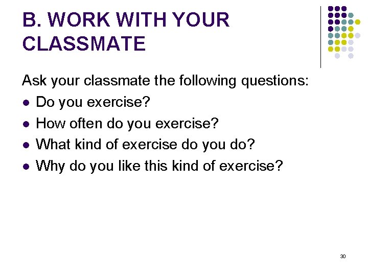 B. WORK WITH YOUR CLASSMATE Ask your classmate the following questions: l Do you