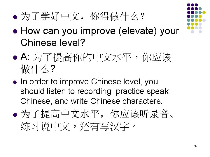 为了学好中文，你得做什么？ l How can you improve (elevate) your Chinese level? l A: 为了提高你的中文水平，你应该 做什么?