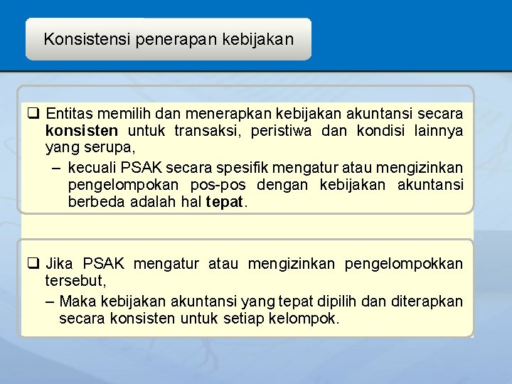 Konsistensi penerapan kebijakan q Entitas memilih dan menerapkan kebijakan akuntansi secara konsisten untuk transaksi,