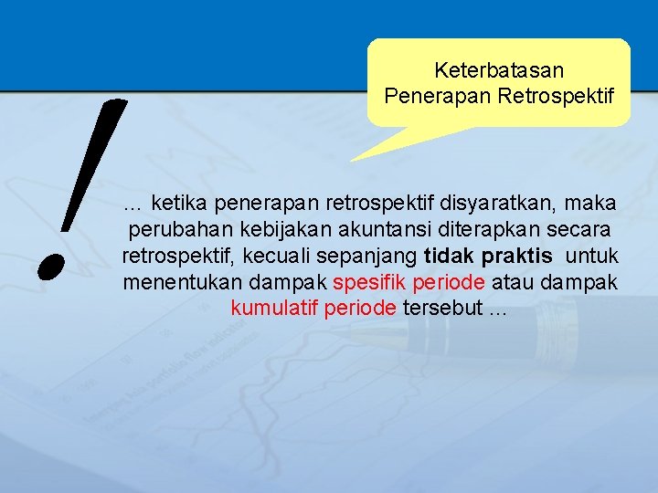 ! Keterbatasan Penerapan Retrospektif … ketika penerapan retrospektif disyaratkan, maka perubahan kebijakan akuntansi diterapkan