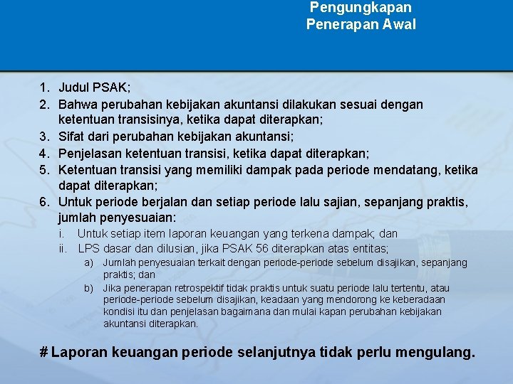 Pengungkapan Penerapan Awal 1. Judul PSAK; 2. Bahwa perubahan kebijakan akuntansi dilakukan sesuai dengan