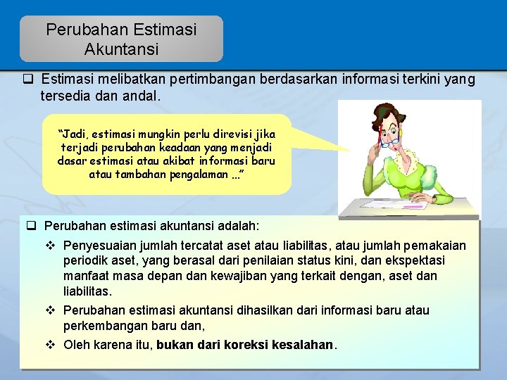 Perubahan Estimasi Akuntansi q Estimasi melibatkan pertimbangan berdasarkan informasi terkini yang tersedia dan andal.