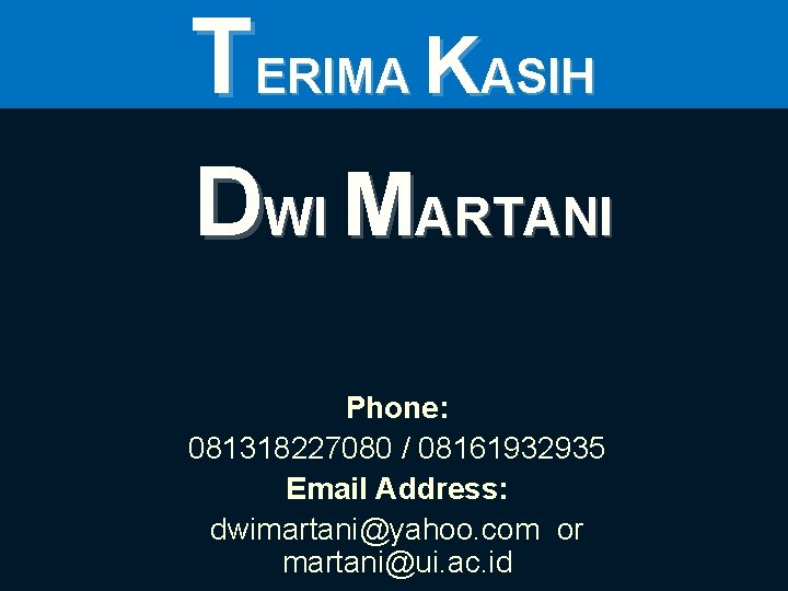 TERIMA KASIH DWI MARTANI Phone: 081318227080 / 08161932935 Email Address: dwimartani@yahoo. com or martani@ui.