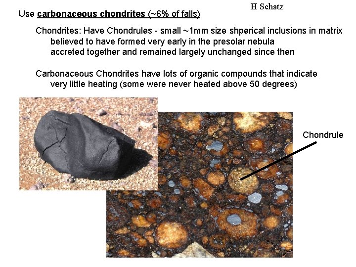 Use carbonaceous chondrites (~6% of falls) H Schatz Chondrites: Have Chondrules - small ~1