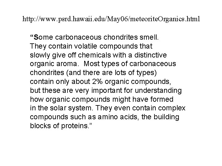 http: //www. psrd. hawaii. edu/May 06/meteorite. Organics. html “Some carbonaceous chondrites smell. They contain