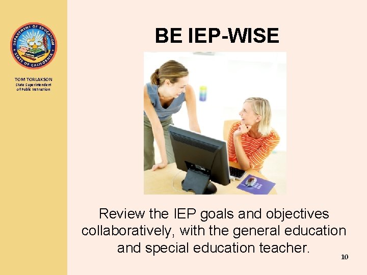 BE IEP-WISE TOM TORLAKSON State Superintendent of Public Instruction Review the IEP goals and