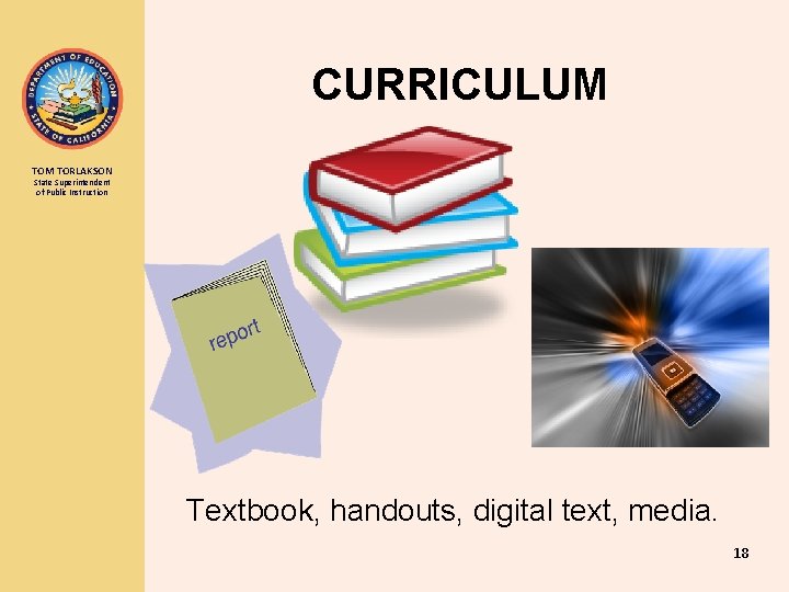 CURRICULUM TORLAKSON State Superintendent of Public Instruction Textbook, handouts, digital text, media. 18 