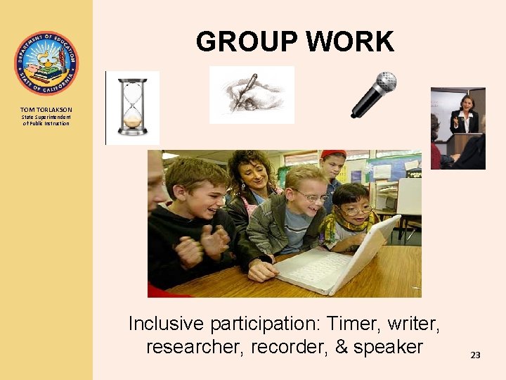 GROUP WORK TOM TORLAKSON State Superintendent of Public Instruction Inclusive participation: Timer, writer, researcher,
