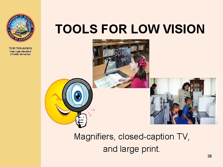 TOOLS FOR LOW VISION TOM TORLAKSON State Superintendent of Public Instruction Magnifiers, closed-caption TV,