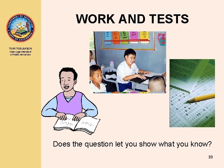 WORK AND TESTS TOM TORLAKSON State Superintendent of Public Instruction Does the question let