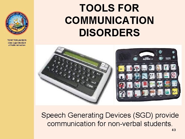 TOM TORLAKSON TOOLS FOR COMMUNICATION DISORDERS State Superintendent of Public Instruction Speech Generating Devices