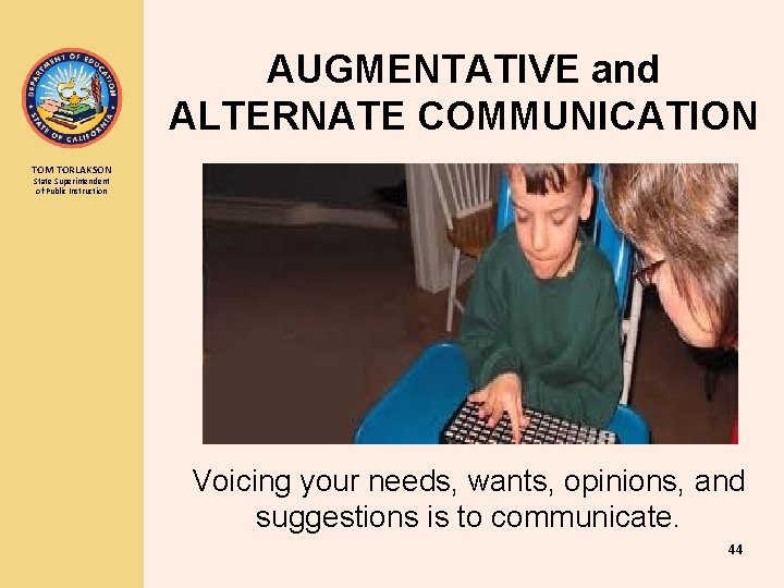 AUGMENTATIVE and ALTERNATE COMMUNICATION TOM TORLAKSON State Superintendent of Public Instruction Voicing your needs,