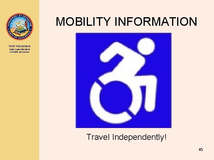 MOBILITY INFORMATION TOM TORLAKSON State Superintendent of Public Instruction Travel Independently! 45 